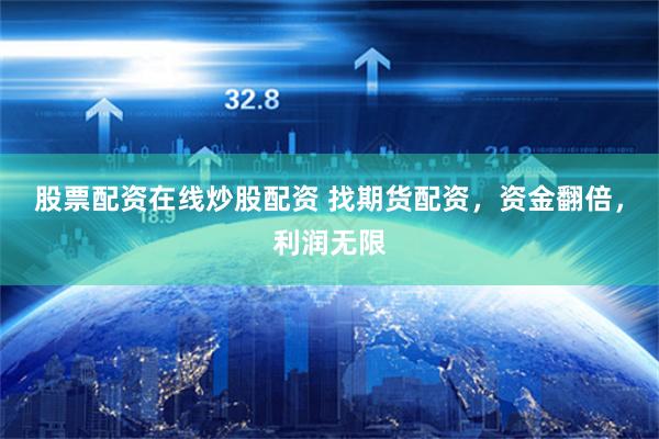 股票配资在线炒股配资 找期货配资，资金翻倍，利润无限