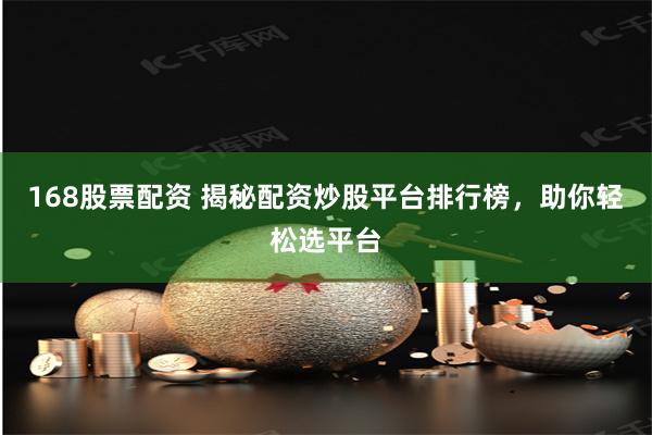 168股票配资 揭秘配资炒股平台排行榜，助你轻松选平台