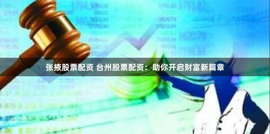 张掖股票配资 台州股票配资：助你开启财富新篇章