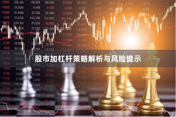 股市加杠杆策略解析与风险提示