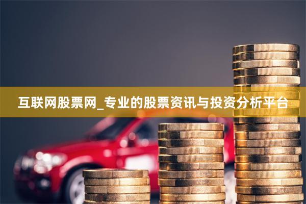 互联网股票网_专业的股票资讯与投资分析平台