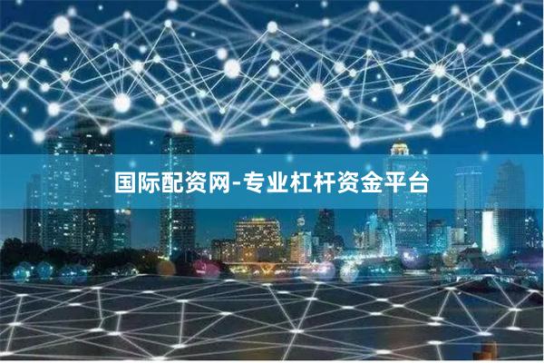 国际配资网-专业杠杆资金平台