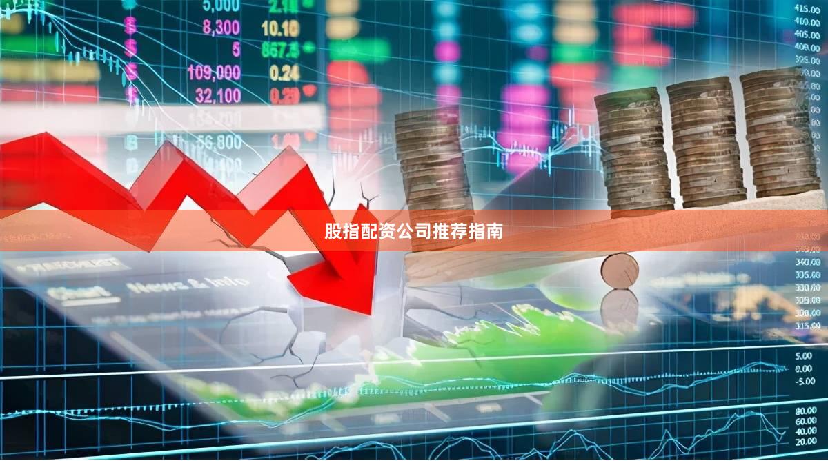 股指配资公司推荐指南