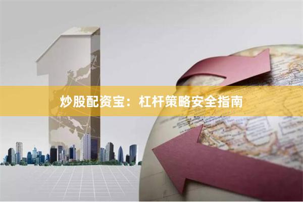 炒股配资宝：杠杆策略安全指南