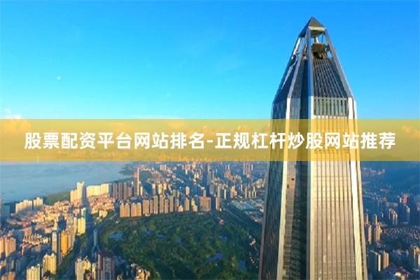 股票配资平台网站排名-正规杠杆炒股网站推荐