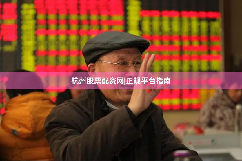 杭州股票配资网|正规平台指南