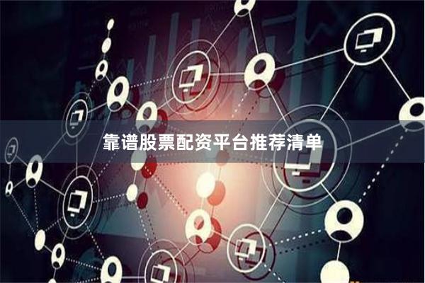 靠谱股票配资平台推荐清单